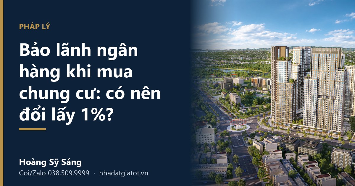 Bảo lãnh ngân hàng khi mua chung cư: có nên đổi lấy 1% chiết khấu - Hoàng Sỹ Sáng