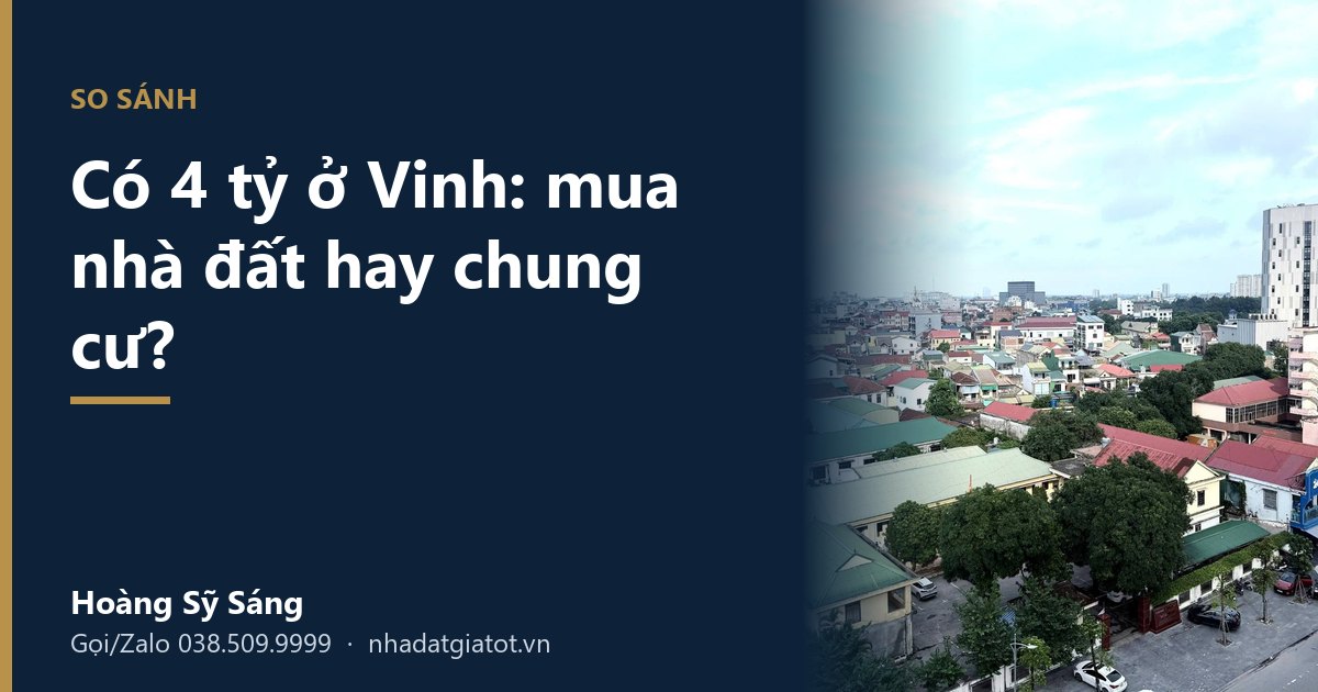 Mua nhà hay chung cư ở Vinh với 4 tỷ: bảng so sánh để chọn đúng – Hoàng Sỹ Sáng