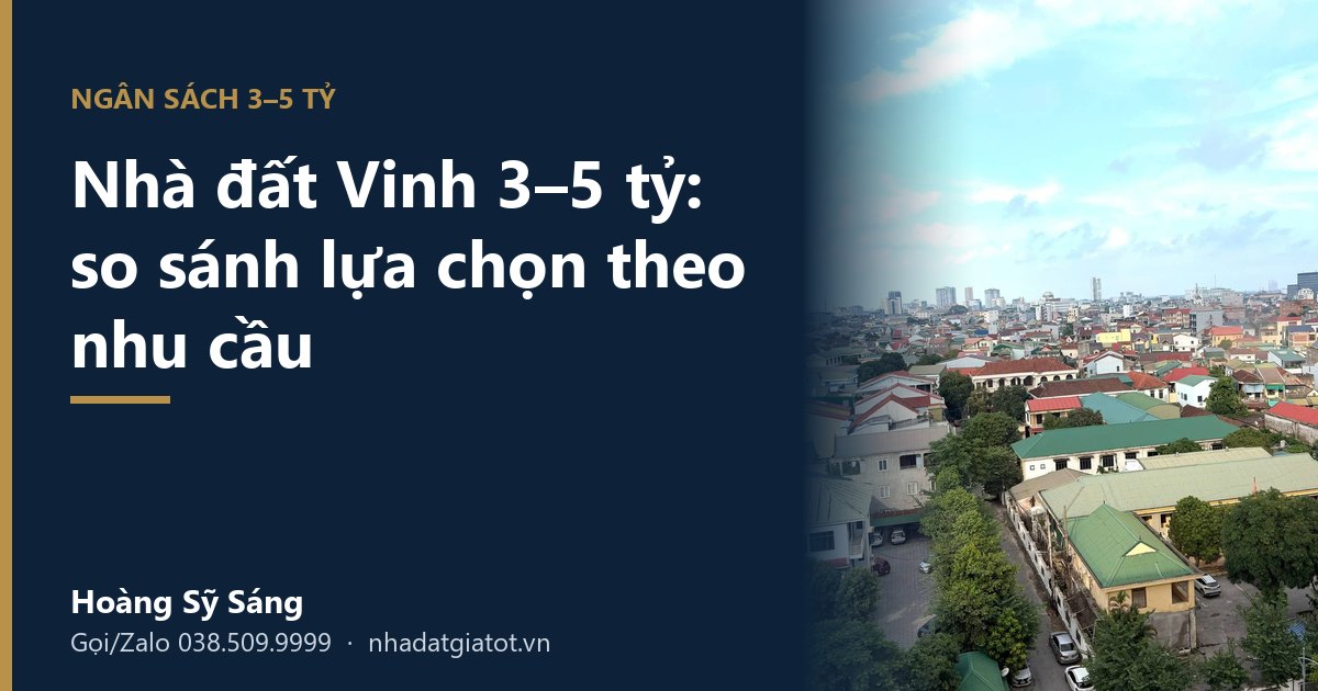 Nhà đất Vinh 3-5 tỷ mua được gì? So sánh 5 loại hình theo nhu cầu – Hoàng Sỹ Sáng