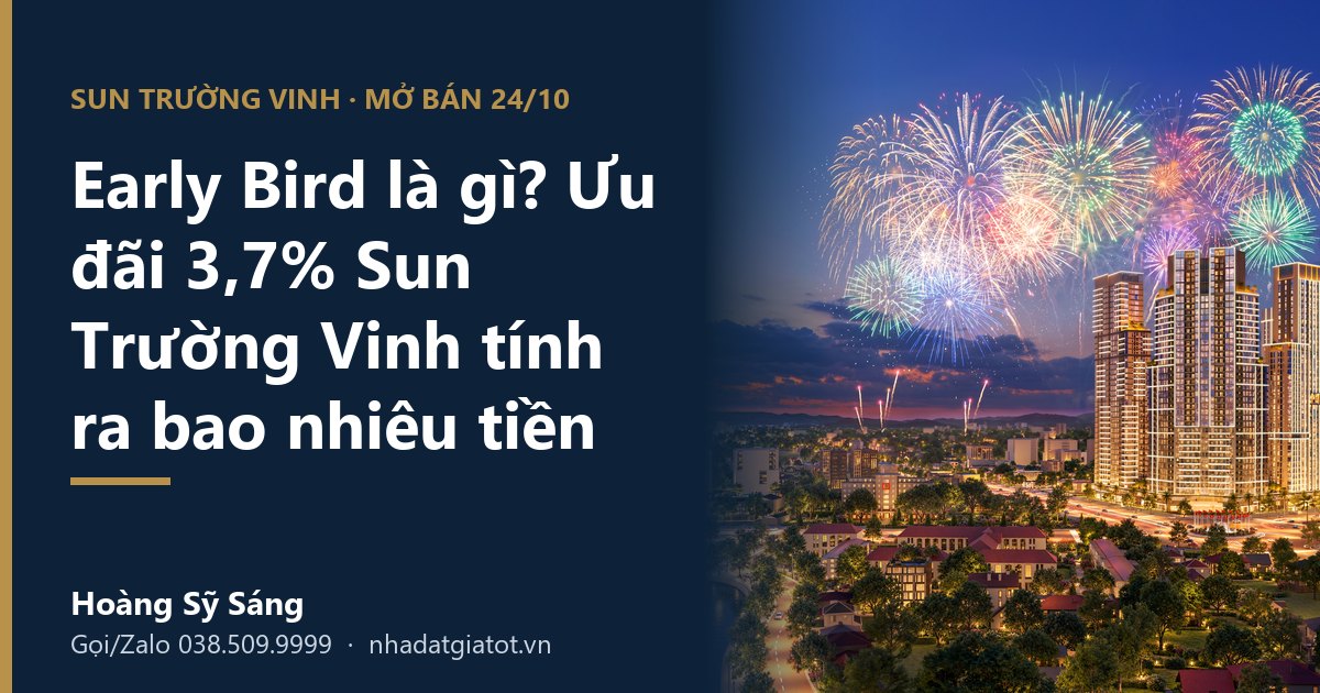 Early Bird là gì trong bất động sản, ưu đãi 3,7% Sun Trường Vinh