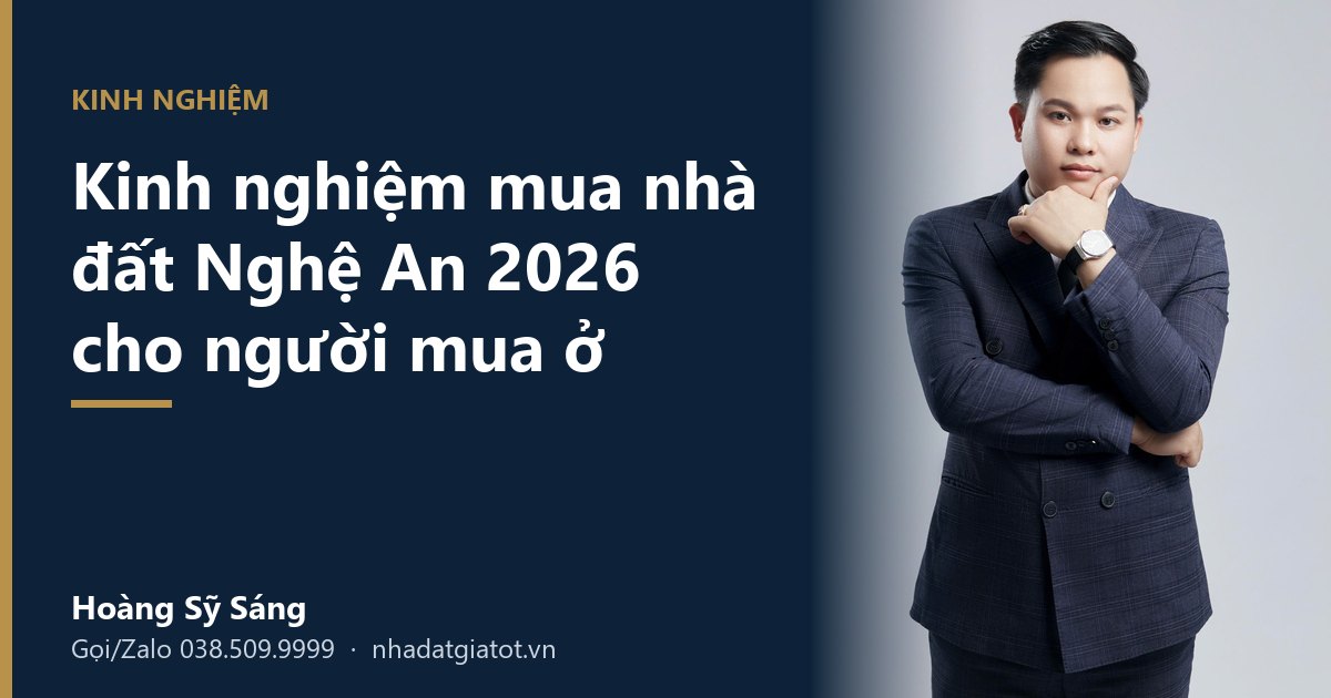 Kinh nghiệm mua nhà đất Nghệ An 2026 cho người mua ở – Hoàng Sỹ Sáng, nhadatgiatot.vn
