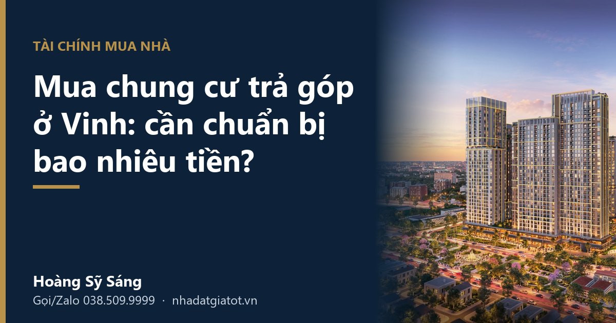 Mua chung cư trả góp ở Vinh: cần chuẩn bị bao nhiêu tiền – Hoàng Sỹ Sáng